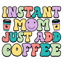 Instant Mom Just Add Coffee