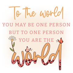 To One Person You Are The World