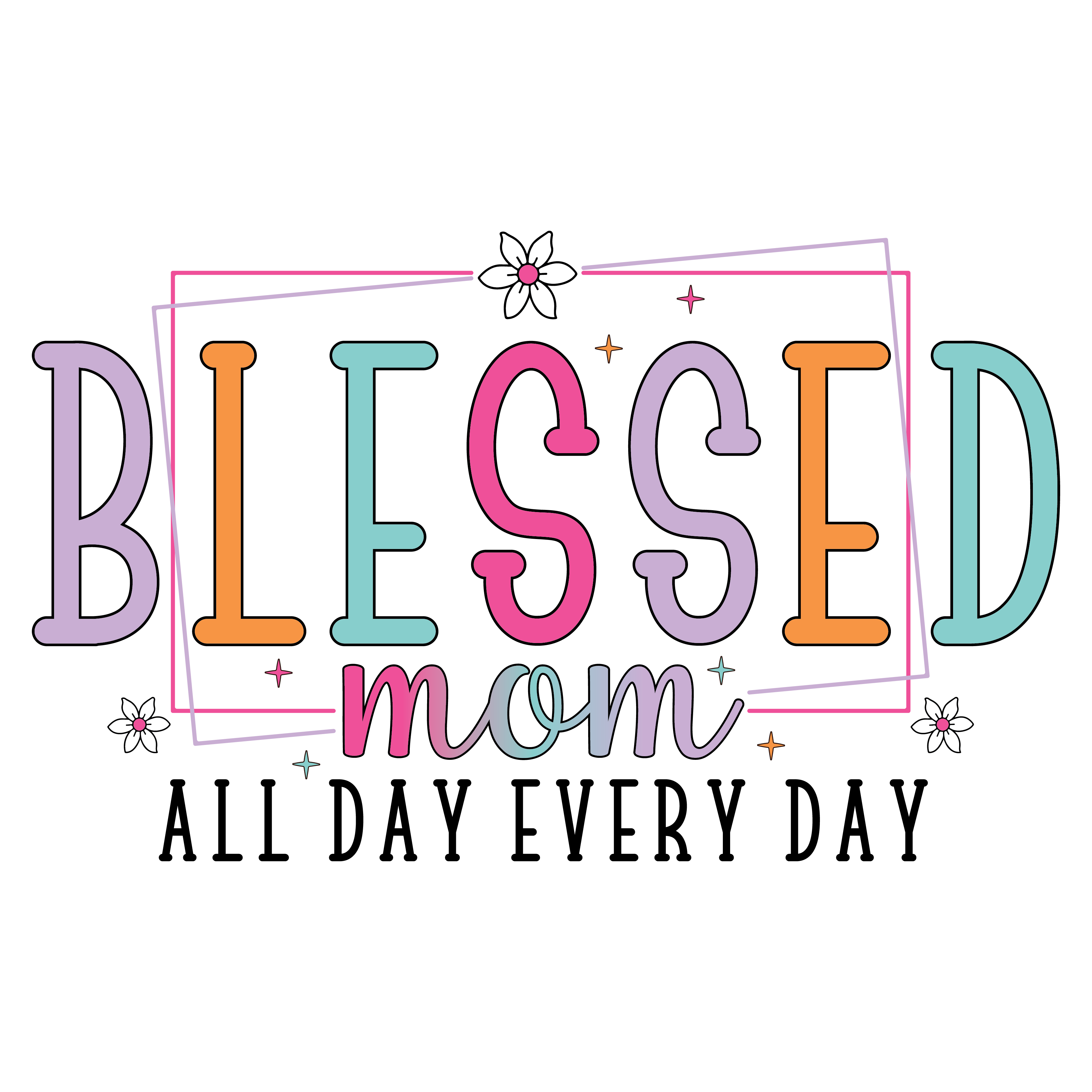 Blessed Mom All Day Every Day