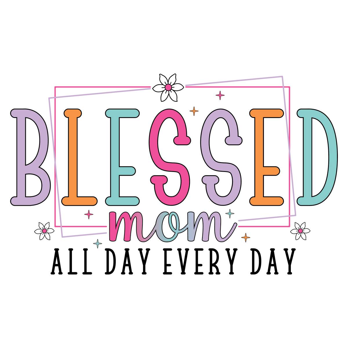 Blessed Mom All Day Every Day