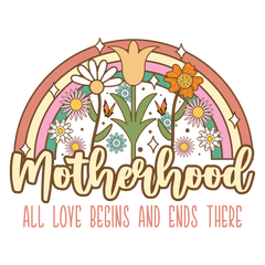 Motherhood All Love Begins And Ends There