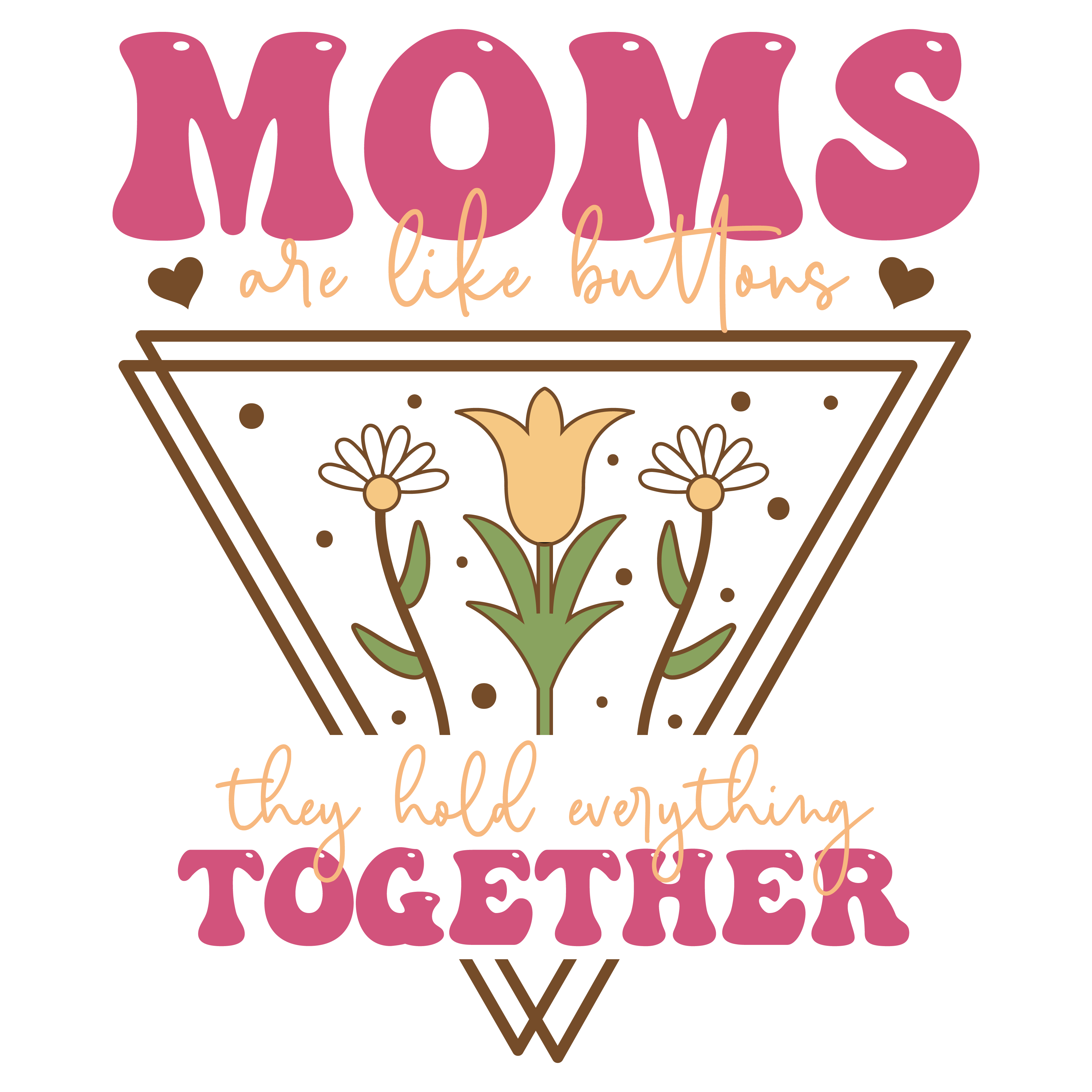 Moms Are Like Buttons They Hold Everything Together