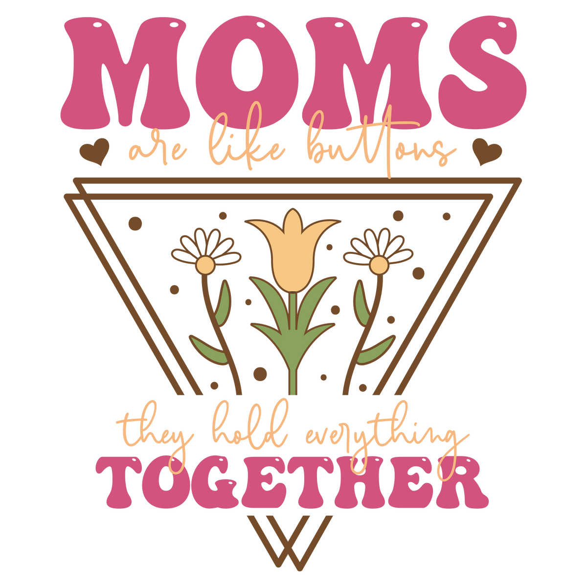 Moms Are Like Buttons They Hold Everything Together