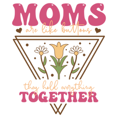 Moms Are Like Buttons They Hold Everything Together